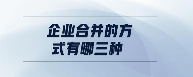 企業(yè)合并的方式有哪三種