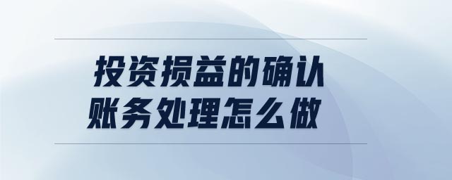 投資損益的確認(rèn)賬務(wù)處理怎么做