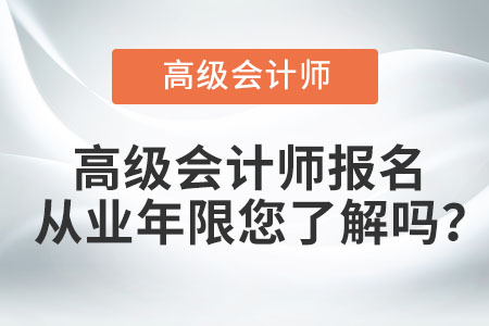 高級(jí)會(huì)計(jì)師報(bào)名從業(yè)年限您了解嗎,？