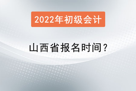 山西省2022初級(jí)會(huì)計(jì)職稱考試報(bào)名時(shí)間,？