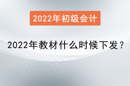 初級(jí)會(huì)計(jì)2022年教材什么時(shí)候下發(fā),？