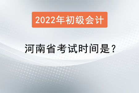 河南省2022初級會計(jì)師考試時(shí)間是,？