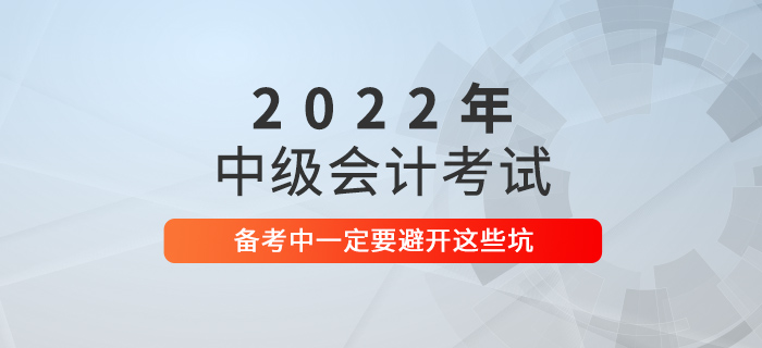 2021年中級會計考試沒通過,？2022年可要避開這些坑,！