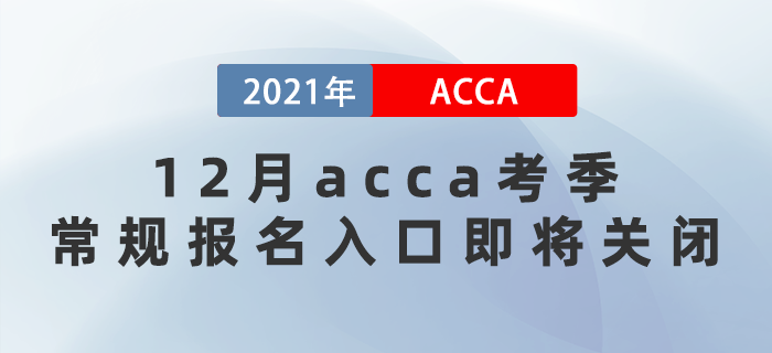 2021年12月acca考季常規(guī)報(bào)名入口即將關(guān)閉,！