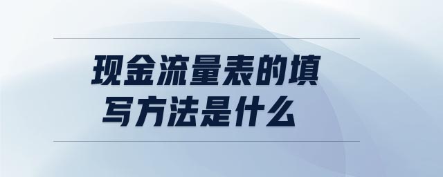 現(xiàn)金流量表的填寫(xiě)方法是什么