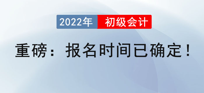 重磅：2022年初級會計報名時間已確定,！