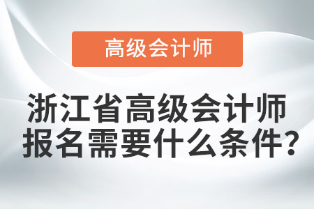 浙江省高級會計師報名需要什么條件,？