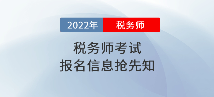 2022年稅務(wù)師考試報(bào)名時(shí)間是什么時(shí)候,？報(bào)名信息搶先知,！