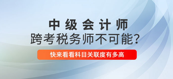 中級(jí)會(huì)計(jì)師跨考稅務(wù)師不可能,？關(guān)聯(lián)性這么強(qiáng)不考就虧了！