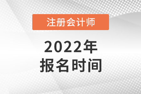 2022年全國(guó)注冊(cè)會(huì)計(jì)師報(bào)名時(shí)間