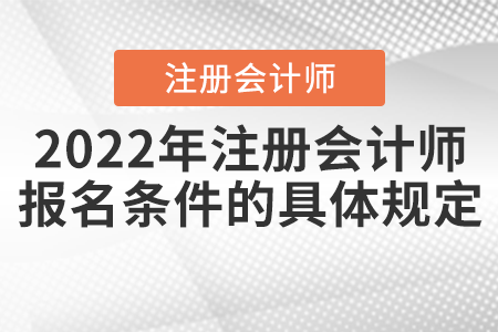 2022年注冊會計師報名條件的具體規(guī)定