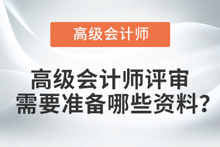 高級會計師評審需要準(zhǔn)備哪些資料？