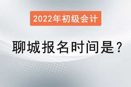 2022年聊城初級(jí)會(huì)計(jì)證報(bào)名時(shí)間是？