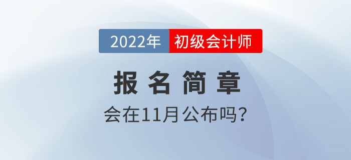 2022年初級會計考試報名推遲？11月會公布報名簡章嗎,？