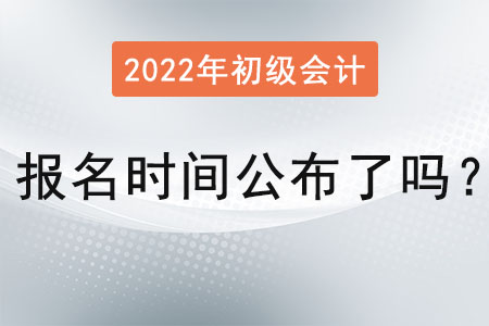 初級會計師考試報名時間公布了嗎？