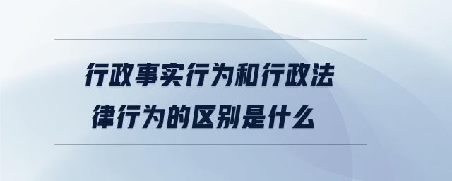 行政事實(shí)行為和行政法律行為的區(qū)別是什么