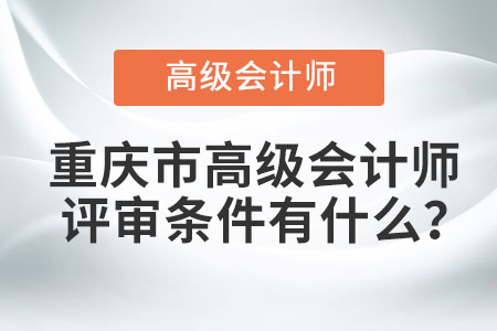 重慶市高級會計師評審條件有什么,？