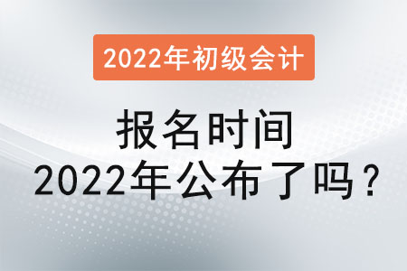初級(jí)會(huì)計(jì)證報(bào)名時(shí)間2022年公布了嗎？