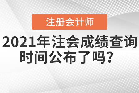 2021年注會成績查詢時間公布了嗎,？