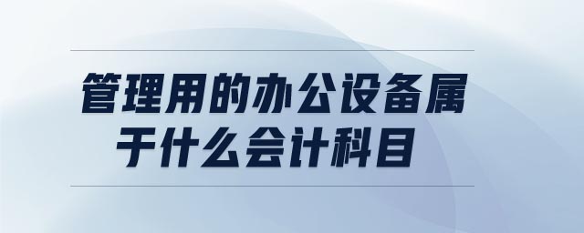管理用的辦公設備屬于什么會計科目