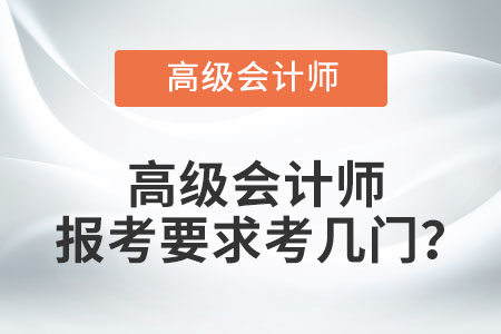 高級(jí)會(huì)計(jì)師報(bào)考要求考幾門？