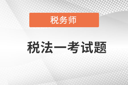 稅務(wù)師稅法一考試題哪里有,？