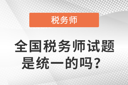 全國稅務(wù)師試題是統(tǒng)一的嗎