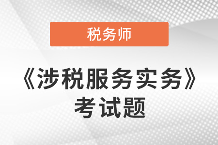 2021年稅務師涉稅服務實務考題