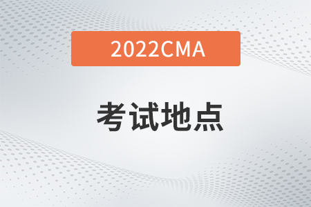 2022年cma考試地點(diǎn)在哪