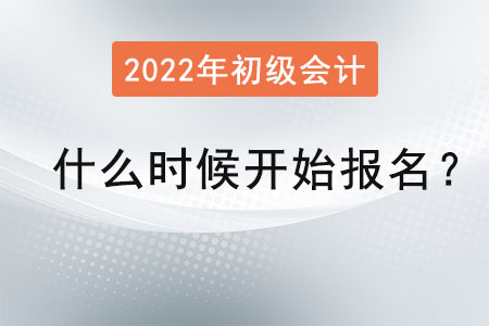 2022初級(jí)會(huì)計(jì)什么時(shí)候開(kāi)始報(bào)名,？