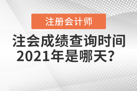 注會(huì)成績查詢時(shí)間2021年是哪天,？