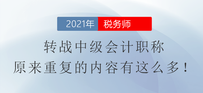 稅務(wù)師轉(zhuǎn)戰(zhàn)中級會計職稱，原來重復(fù)的內(nèi)容有這么多,！