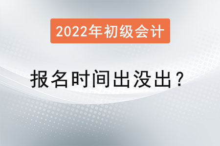 2022年初級會計師報名時間出沒出？