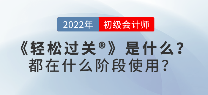 2022年初級(jí)會(huì)計(jì)《輕松過(guò)關(guān)?》是什么,？都在什么階段使用？