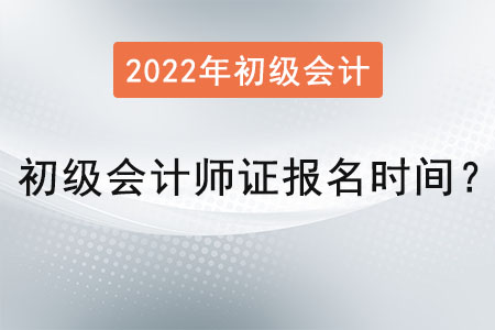 初級(jí)會(huì)計(jì)師證報(bào)名時(shí)間2022年公布了嗎,？