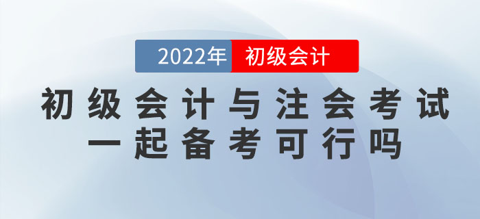 2022年初級會計考試與注會考試一起備考可行嗎？