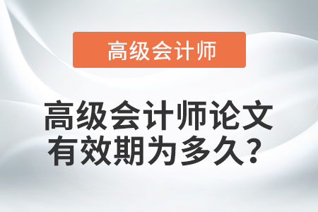 高級(jí)會(huì)計(jì)師論文有效期為多久,？