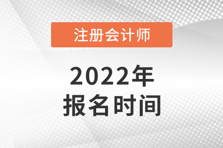 注冊(cè)會(huì)計(jì)師2022報(bào)名時(shí)間公布了嗎？