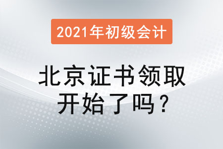 北京2021年初級會計(jì)證書領(lǐng)取開始了嗎,？