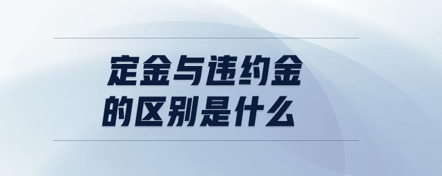 定金與違約金的區(qū)別是什么