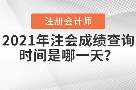 2021年注會成績查詢時間是哪一天,？