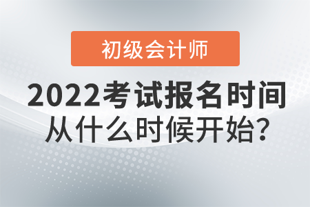 2022年初級(jí)會(huì)計(jì)職稱報(bào)名時(shí)間從什么時(shí)候開始？