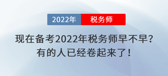 現(xiàn)在備考2022年稅務(wù)師考試早不早,？有的人已經(jīng)卷起來了,！