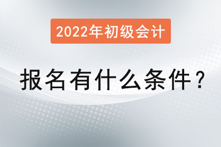 初級會計職稱考試報名有什么條件,？