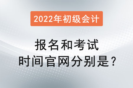 初級會計2022年報名和考試時間官網(wǎng)分別是,？