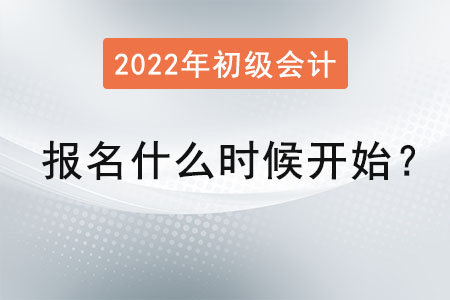 2022年初級會計師報名什么時候開始,？