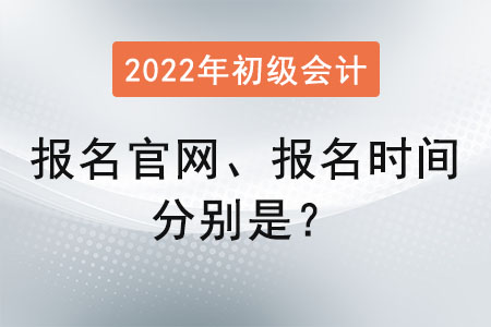 初級(jí)會(huì)計(jì)證報(bào)名官網(wǎng)2022報(bào)名時(shí)間分別是？