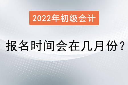 初級會(huì)計(jì)職稱報(bào)名時(shí)間會(huì)在幾月份,？