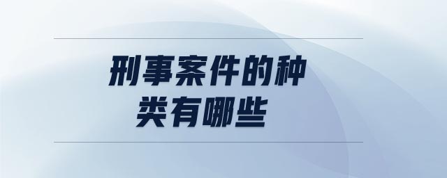 刑事案件的種類(lèi)有哪些