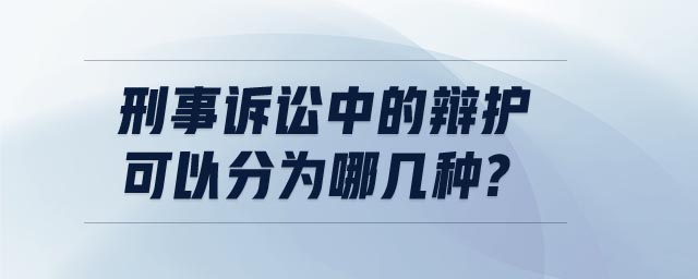 刑事訴訟中的辯護(hù)可以分為哪幾種